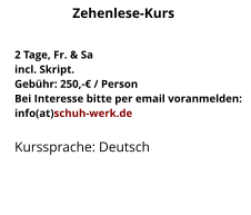 2 Tage, Fr. & Saincl. Skript.Gebühr: 250,-€ / PersonBei Interesse bitte per email voranmelden:info(at)schuh-werk.de Kurssprache: Deutsch Zehenlese-Kurs